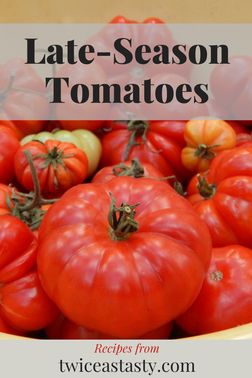 Late tomatoes never match midsummer fruit, but I treasure them as the season’s final flush. Get tomato recipes at TwiceasTasty.com.